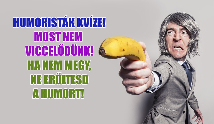 Humoristák kvíze! Csak akkor lesz szomorú, ha eltéveszted!